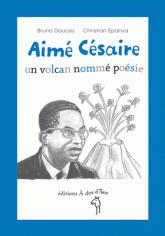 Aimé Césaire, un volcan nommé poésie, de Bruno Doucey 