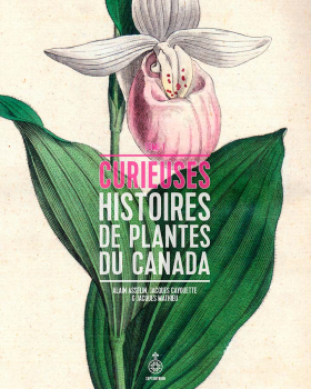 Vient de paraître > Alain Asselin, Jacques Cayouette, Jacques Mathieu : Curieuses histoires de plantes du Canada