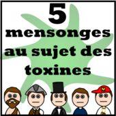 5 mensonges au sujet des toxines