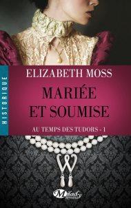 Mariée et Soumise de E Moss- Au Temps des Tudors