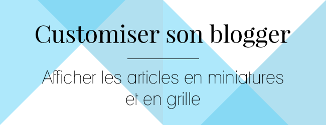 Afficher les articles en miniatures, disposés en grille avec CSS pour Blogger