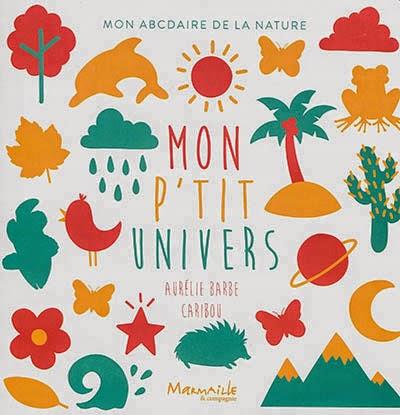 Mon p’tit univers : Mon abcdaire de la nature - Aurélie Barbe et Caribou