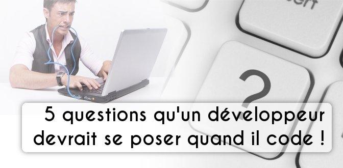 5 questions qu’un développeur devrait se poser quand il code !