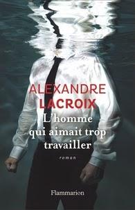 L'homme qui aimait trop travailler, Alexandre Lacroix