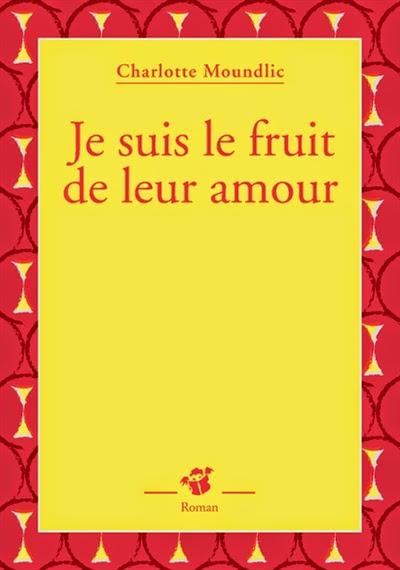 Je suis le fruit de leur amour - Charlotte Moundlic