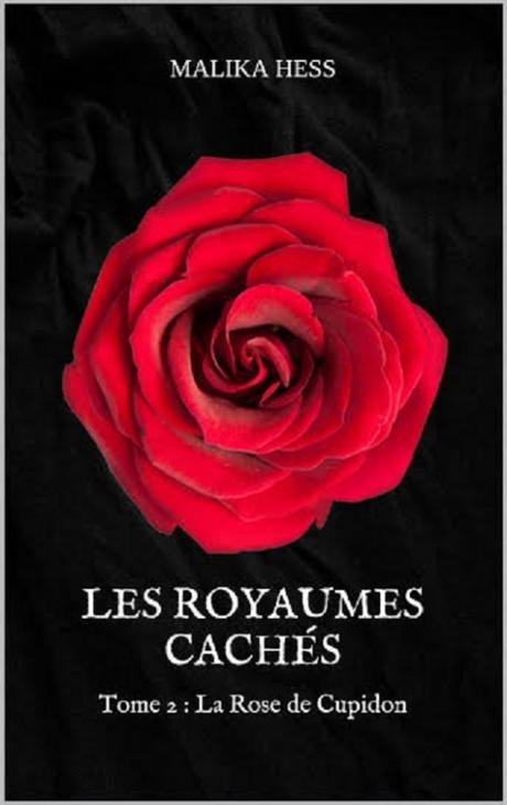 Les Royaumes Cachés, tome 2 : La Rose de Cupidon de Malika Hess