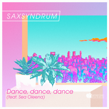 SAXSYNDRUM – Dance Dance Dance feat Sea Oleena
