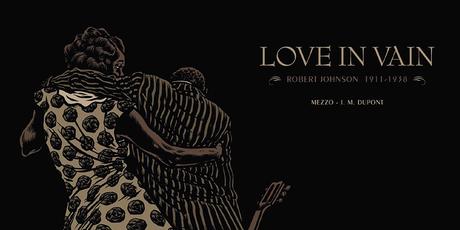 Love in Vain : Robert Johnson 1911-1938 [Mezzo & Dupont]