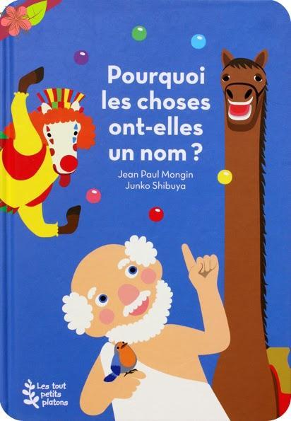 Pourquoi les choses ont-elles un nom ? de Jean Paul Mongin et Junko Shibuya - Les petits Platons