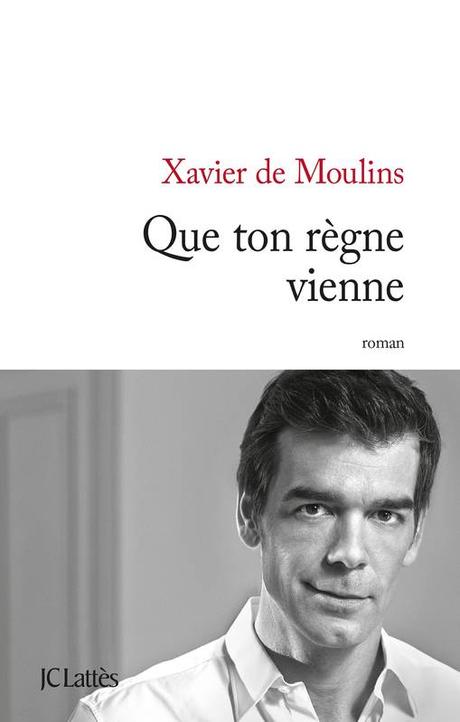 Que ton règne vienne - Xavier de Moulins