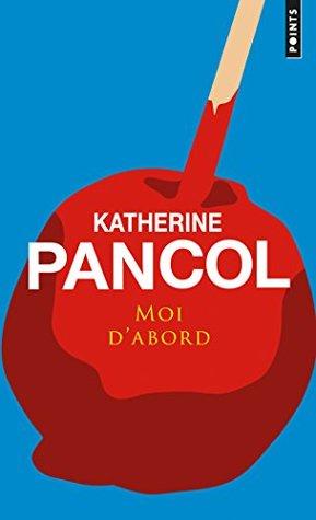 Moi d’abord de Katherine Pancol