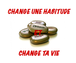 CHANGE UNE HABITUDE