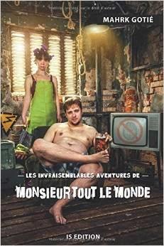 Les invraisemblables aventures de Monsieur tout le monde de Mahrk Gotié