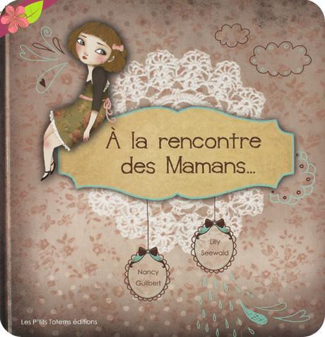 À la rencontre des mamans... de Nancy Guilbert et Lilly Seewald - Les P’tits Totems éditions