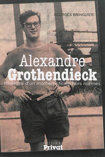Alexandre Grothendieck - Itinéraire d'un mathématicien hors normes par Georges Bringuier