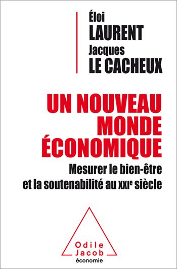 « Un nouveau monde économique, Mesurer le bien-être et la soutenabilité au XXIe siècle » Eloi Laurent Jacques Le Cacheux