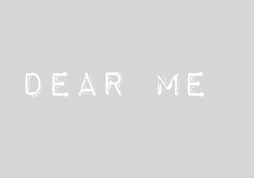 Dear Me...
