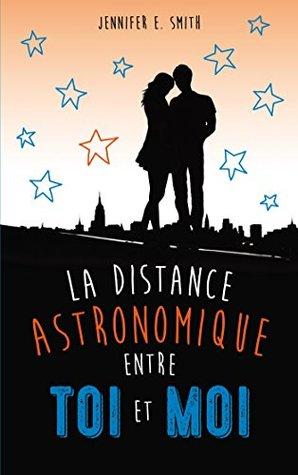 La Distance Astronomique entre Toi et Moi - Jennifer E. Smith