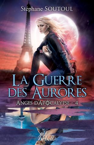 Anges d'Apocalypse T.4 : La Guerre des Aurores - Stéphane Soutoul