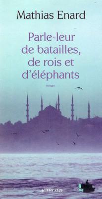 Parle-leur de batailles, de rois et d’éléphants – Mathias Énard Parle-leur de batailles, de rois et d'éléphants