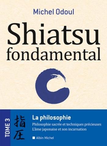 Shiatsu fondamental - Tome 3 La philosophie - Michel Odoul