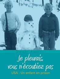 Ebook Gratuit – Je pleurais, vous n’écoutiez pas : USA un enfant en prison, Dwight Abbott