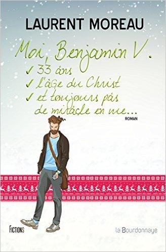 Ne manquez pas Moi, Benjamin V. 33 ans , l'âge du Christ et toujours pas de miracle en vue... de Laurent Moreau