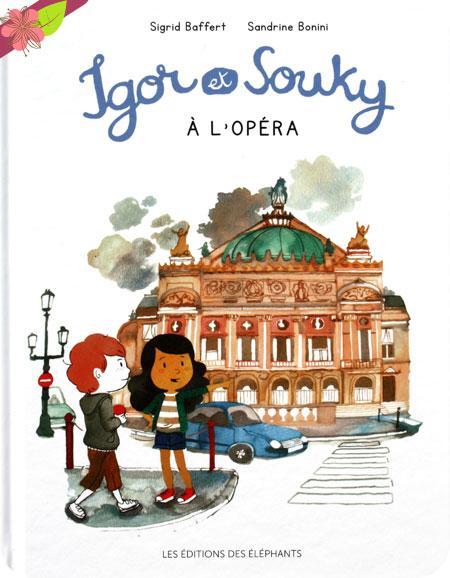 Igor et Souky à l’Opéra de Sigrid Baffert et de Sandrine Bonini - Les éditions des éléphants