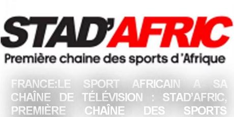BOUGE L’AFRIQUE ! Le sport africain a sa chaîne de télévision : STAD’AFRIC, première chaîne des sports d’Afrique