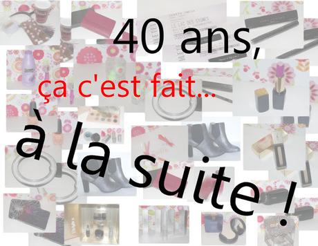 Haul de la (même pas) honte et cadeaux de mes 40 ans