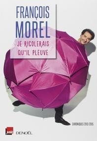 Je rigolerais qu'il pleuve, François Morel