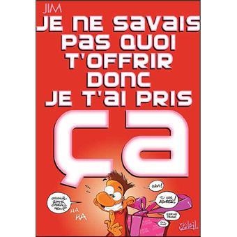 Je ne savais pas quoi t'offrir donc je t'ai pris ça