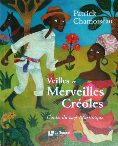 Veilles et merveilles créoles, contes du pays Martinique de Patrick CHAMOISEAU