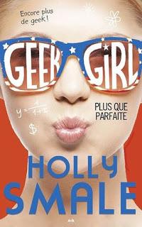 Geek Girl: Plus que parfaite - Holly Smale