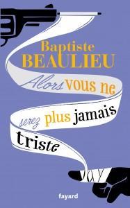 Alors vous ne serez plus jamais triste - Baptiste Beaulieu