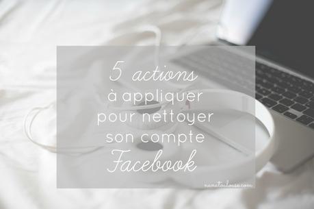 5 actions à appliquer pour nettoyer son compte Facebook