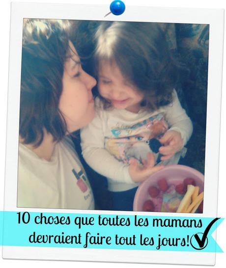 10 choses que toutes les mamans devraient faire tout les jours!