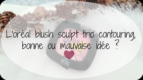 L'oréal blush sculpt trio contouring, bonne ou mauvaise idée ?