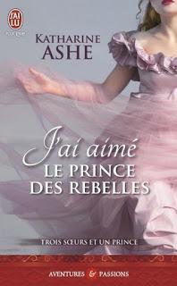 Trois soeurs et un prince, tome 3 : J'ai aimé le prince des rebelles de Katarine Ashe