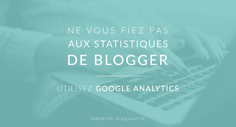 Ne vous fiez pas aux statistiques Blogger, utilisez Google Analytics