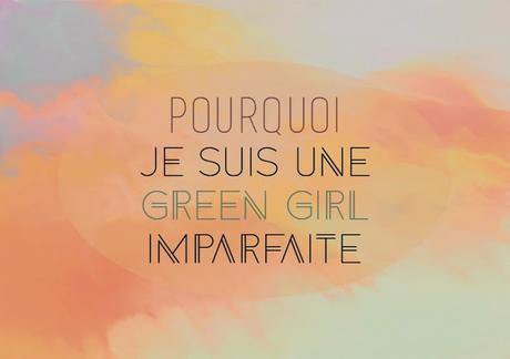 pourquoi je suis une green girl imparfaite écolo biologique bio fille mauvaises habitudes alimentaires vie internet danger