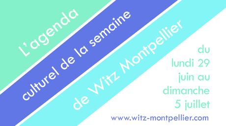 Agenda des sorties à Montpellier : du lundi 29 juin au dimanche 5 juillet
