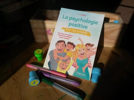 La Psychologie Positive avec les enfants, pour que vos enfants donnent le meilleur d’eux-mêmes, Agnès Dutheil