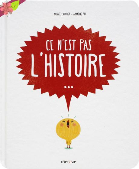 Ce n’est pas l’histoire... de Michaël Escoffier et Amandine Piu - éditions Frimoüsse