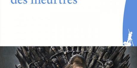 Critique – Game Of Thrones, une métaphysique des meurtres – Marianne Chaillan Critique – Game Of Thrones, une métaphysique des meurtres – Marianne Chaillan