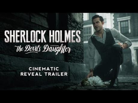 Une bande-annonce cinématique pour Sherlock Holmes: The Devil’s Daughter