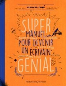 Super manuel pour devenir un écrivain génial, Bernard Friot