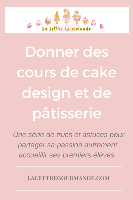 Donner des cours de cake design et de pâtisserie: une série pour les (futurs) pros à suivre sur le blog !