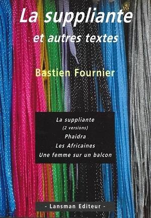 La suppliante et autres textes, de Bastien Fournier