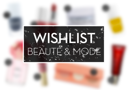Wishlist Avril 2016 (Mode & beauté) ♥
